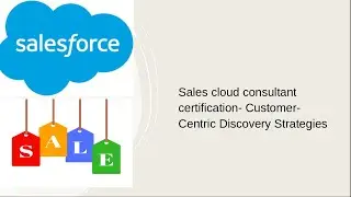 Sales cloud consultant certification- Customer-Centric Discovery Strategies
