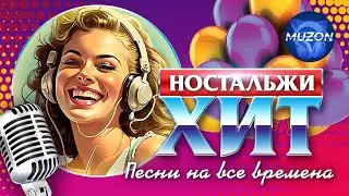 Ностальжи хит. Песни на все времена.