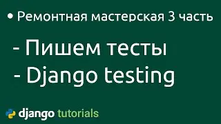 ТЗ  Ремонтная мастерская на django, тесты  Часть3 django testing