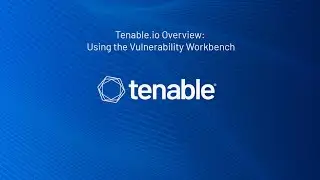 Tenable.io Overview Part 2: Using the Vulnerability Workbench