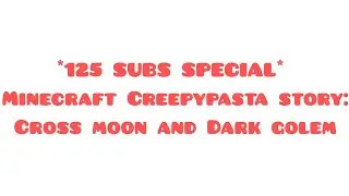*125 SUBS SPECIAL* Minecraft Creepypasta story: Cross moon and Dark golem