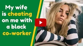 My wife from a ten year marriage is cheating on me with a black co-worker | Failing marriage