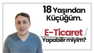 18 Yaş Altı Şirket Kurabilir mi? E-Ticaret Yapabilir mi?