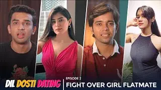 Dil Dosti Dating | EP 2 | Fight Over Female Flatmate | Hasley India