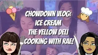CHOWDOWN VLOG : Ice cream/The Yellow Deli + Cooking with Rae :D