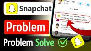 You have too many friends could not add snapchat | Snapchat you have too many friends could not add