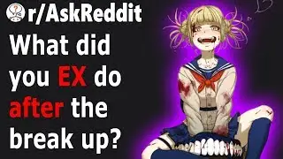 People Share WORST Things Their EX Did After The BREAK UP (r/AskReddit)