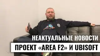 Неактульные новости: проект «AREA F2» и Ubisoft