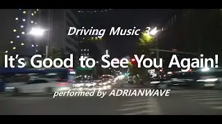 Driving Music 34 - ADRIANWAVE 'It's Good to See You Again!'