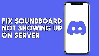 How To Fix Discord Soundboard Not Showing Up On Server