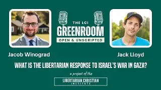 The LCI Greenroom: What is the Libertarian Response to Israel's War in Gaza?