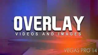 Vegas Pro 14: How to Overlay Videos & Images - Tutorial #3