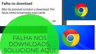 ERRO AO FAZER DOWNLOADS NO CHROME, FALHA AO BAIXAR FOTOS, PDF, ARQUIVOS, COMO RESOLVER, COMO ARRUMAR