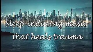 [Distant Memory] That Heals Trauma - Calming Sounds to Mend the Past and Restore Balance