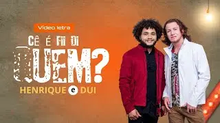 CÊ É Fii Di QUEM - VÍDEO  LETRA- HENRIQUE e DUI