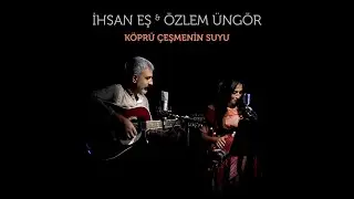 İhsan Eş & Özlem Üngör - Köprü Çeşmenin Suyu