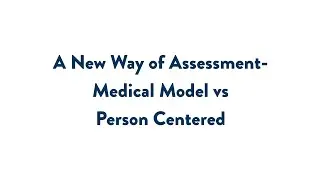 A New Way of Assessment – Medical Model vs Person Centered