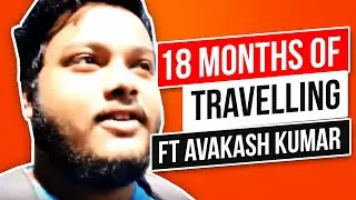 18 Months of Travelling Ft  Avakash Kumar