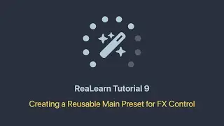 The ReaLearn Tutorials - Part 09 - Creating a Reusable Main Preset for FX Control