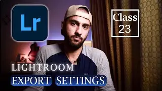 EXPORT SETTINGS in LIGHTROOM - Lightroom Classic CC Course - Class 23