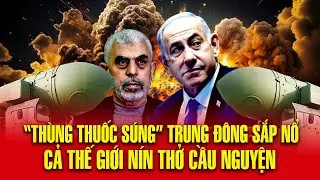 “Thùng thuốc súng” Trung Đông nóng lên từng ngày, cả thế giới nín thở chờ chiến tranh