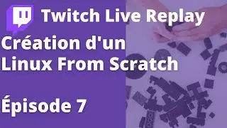Construire sa distribution Linux -- LFS Épisode 7 (Linux From Scratch)