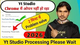 YT Studio Processing Please Wait 2026 || YT Studio Chrome Browser Me Open Nahi Ho Raha Hai 2026