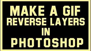 How to Make a GIF and reverse Layers in Photoshop Cs5,Cs6,CC.