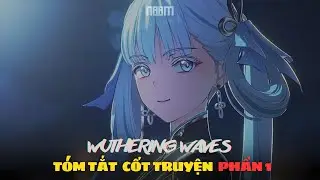 Tóm tắt cốt truyện Wuthering Waves | Phần 1