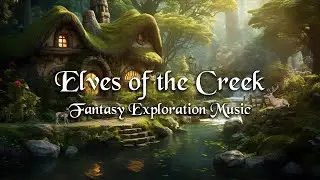 Elves of the Creek | Fantasy Exploration Music | D&D - RPG | Relaxing Magical Fantasy Games Music