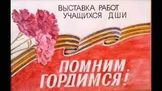 Выставка   работ  учащихся ДШИ «ПОМНИМ, ГОРДИМСЯ! »