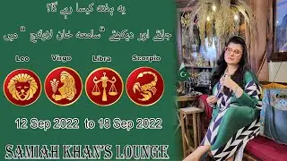 |Leo | |Virgo | |Libra | |Scorpio | 12 Sep 2022  to 18 Sep 2022  | | Samiah Khan's Lounge |