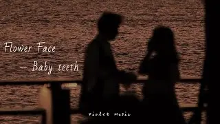 Baby teeth -- Flower Face (lyrics)