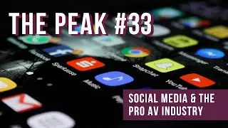 The Peak #33 Social Media and the Pro AV Industry