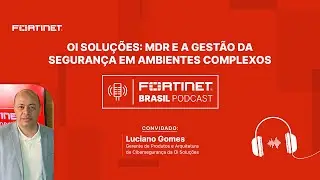 Episódio 34 | MDR e a gestão de eventos de segurança em ambientes complexos pela Oi Soluções