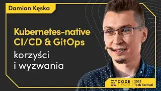 Damian Kęska – "Kubernetes-native CI/CD & GitOps - korzyści i wyzwania" (🇵🇱PL) | Code Europe 2023