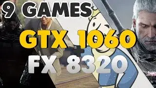 GTX 1060 6GB + FX 8320 in 9 Games