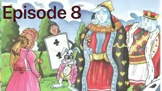 Alice’s adventures in Wonderland. Episode 8