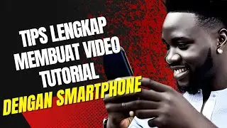 Cara Membuat Video Tutorial yang Menginspirasi dengan Kamera Smartphone