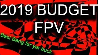 2019 Budget FPV Experience (Opposite of DJI approach)