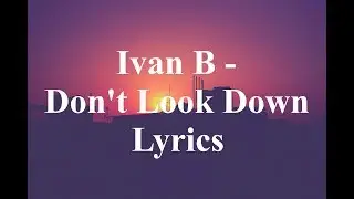 Ivan B - Don't Look Down Lyrics