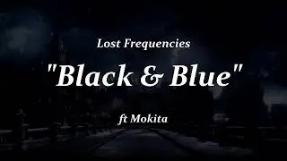 Lost Frequencies ft. Mokita - Black & Blue - LYRICS