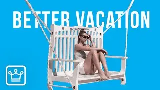 10 Ways To Make Your Vacation BETTER
