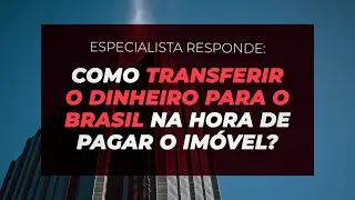 Moro no exterior e comprei um imóvel no Brasil: como transferir o dinheiro para fazer o pagamento?