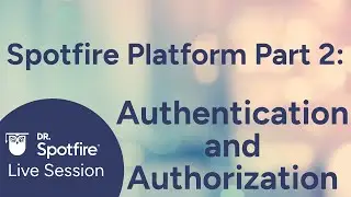 Dr. Spotfire - Spotfire Platform Part 2: Authentication and Authorization
