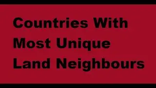 Countries With Most Unique Land Neighbours