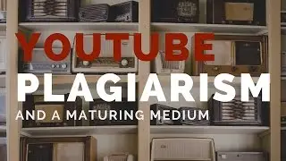 YouTube, Plagiarism and a Maturing Medium
