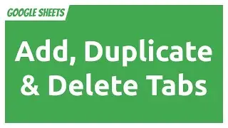 Google Sheets - Add, Duplicate & Delete Tabs