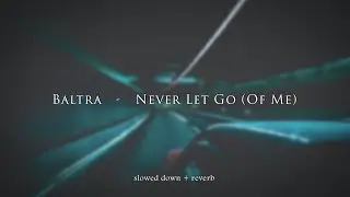 Baltra - Never Let Go (Of Me) {slowed + reverb}