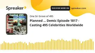 Planned ... Demic Episode 1817 - Casting 495 Celebrities Worldwide